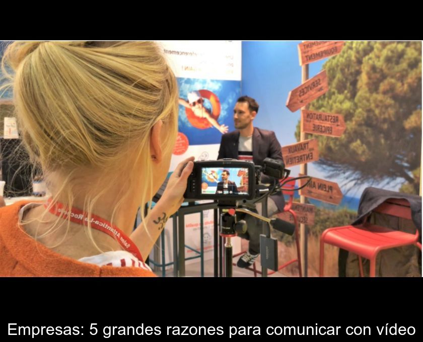 Empresas: 5 Grandes Razones Para Comunicar Con Vídeo