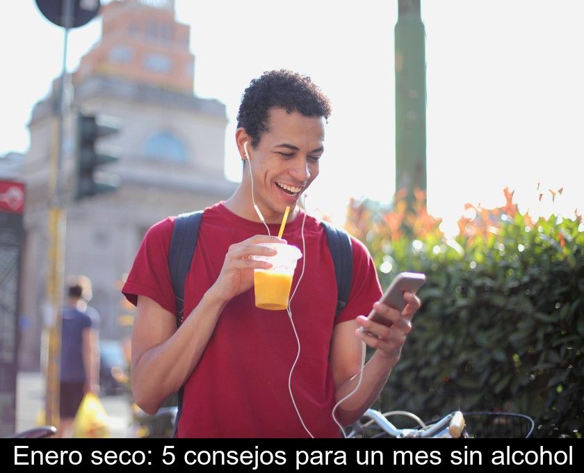 Enero Seco: 5 Consejos Para Un Mes Sin Alcohol