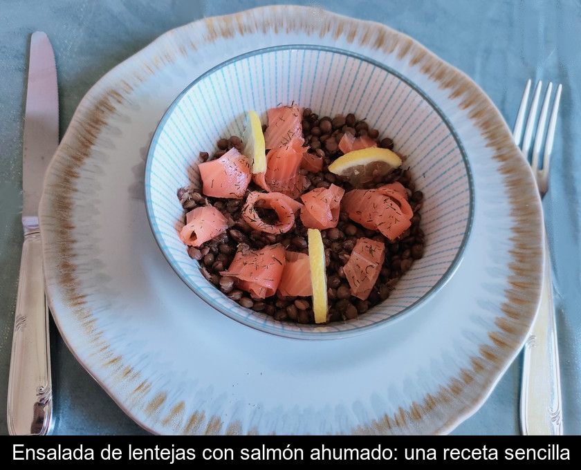 Ensalada De Lentejas Con Salmón Ahumado: Una Receta Sencilla