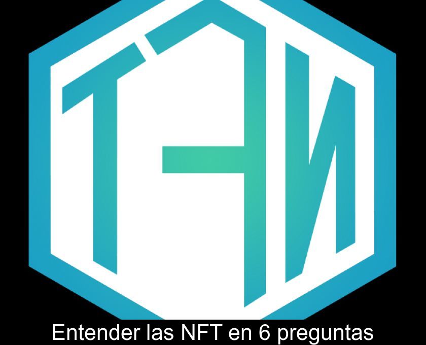 Entender Las Nft En 6 Preguntas