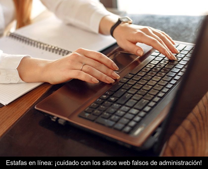 Estafas En Línea: ¡cuidado Con Los Sitios Web Falsos De Administración!