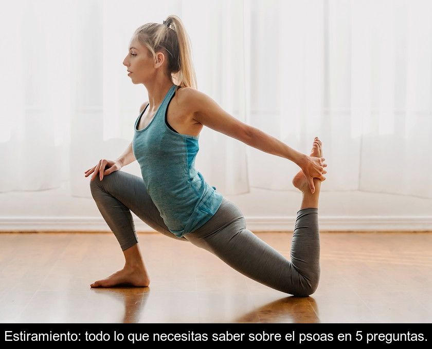 Estiramiento: Todo Lo Que Necesitas Saber Sobre El Psoas En 5 Preguntas.