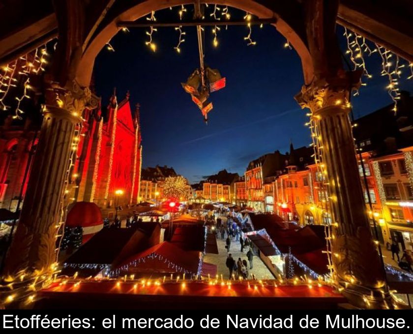 Etofféeries: El Mercado De Navidad De Mulhouse.