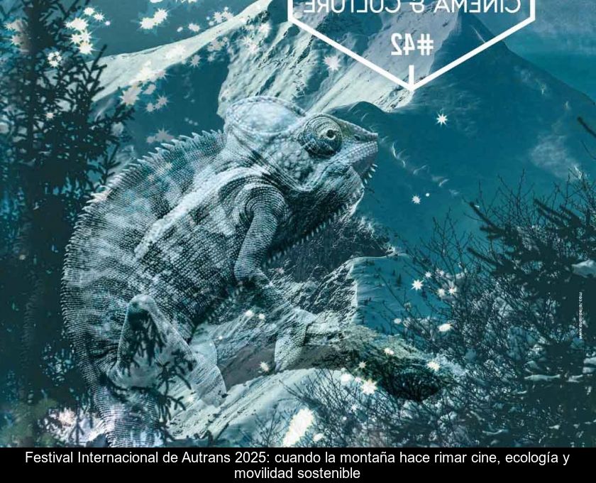 Festival Internacional De Autrans 2025: Cuando La Montaña Hace Rimar Cine, Ecología Y Movilidad Sostenible