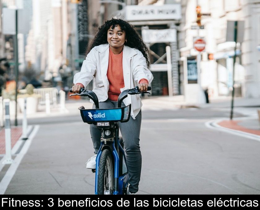 Fitness: 3 Beneficios De Las Bicicletas Eléctricas