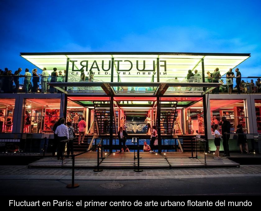 Fluctuart En París: El Primer Centro De Arte Urbano Flotante Del Mundo