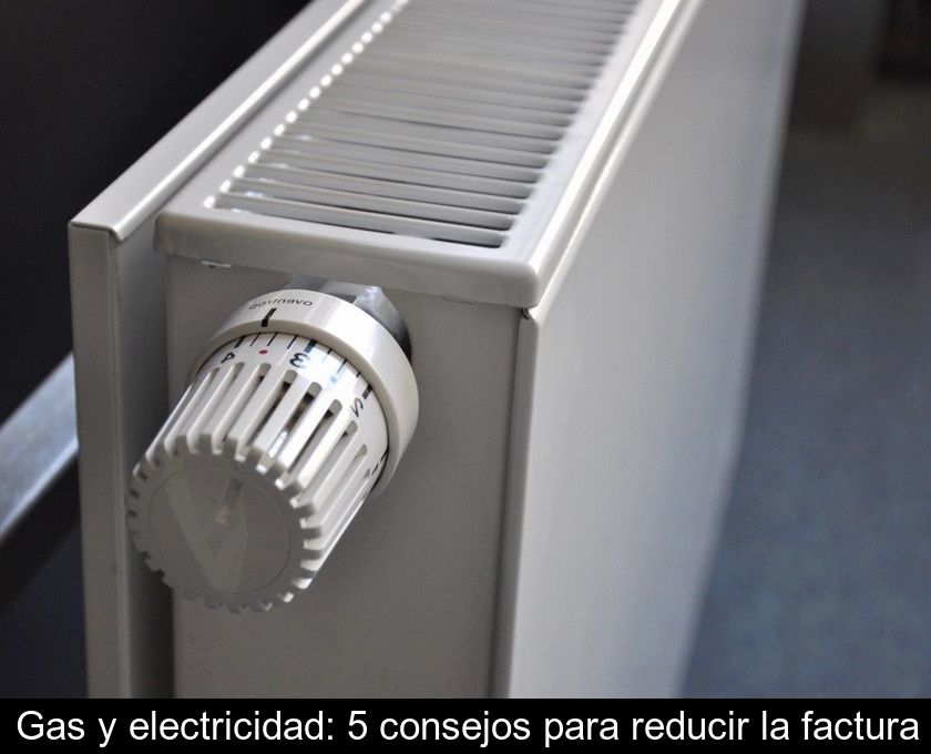 Gas Y Electricidad: 5 Consejos Para Reducir La Factura