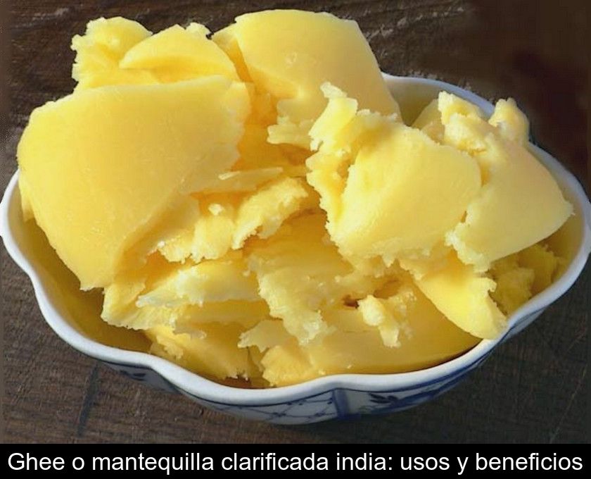 Ghee O Mantequilla Clarificada India: Usos Y Beneficios