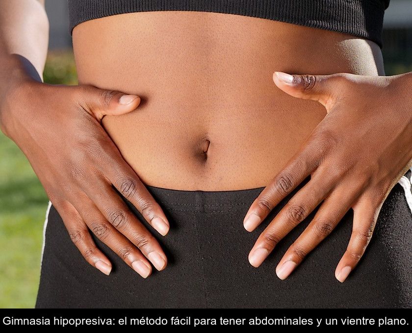 Gimnasia Hipopresiva: El Método Fácil Para Tener Abdominales Y Un Vientre Plano.