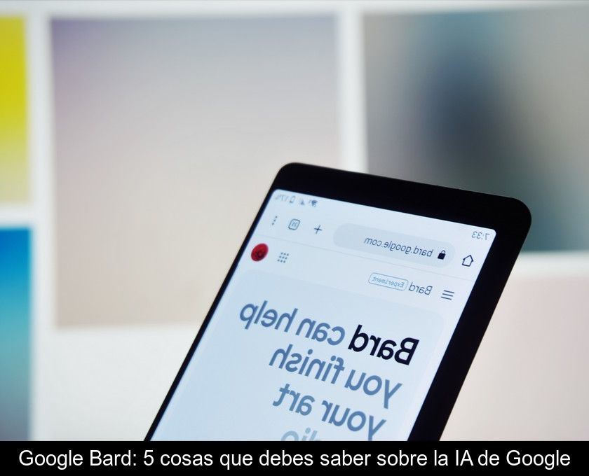 Google Bard: 5 Cosas Que Debes Saber Sobre La Ia De Google