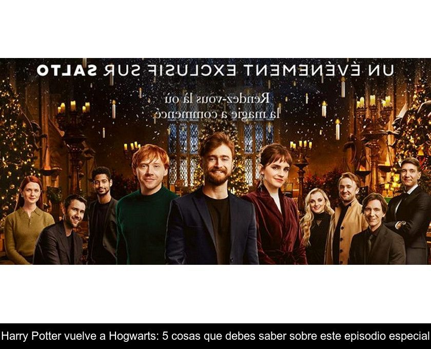 Harry Potter Vuelve A Hogwarts: 5 Cosas Que Debes Saber Sobre Este Episodio Especial