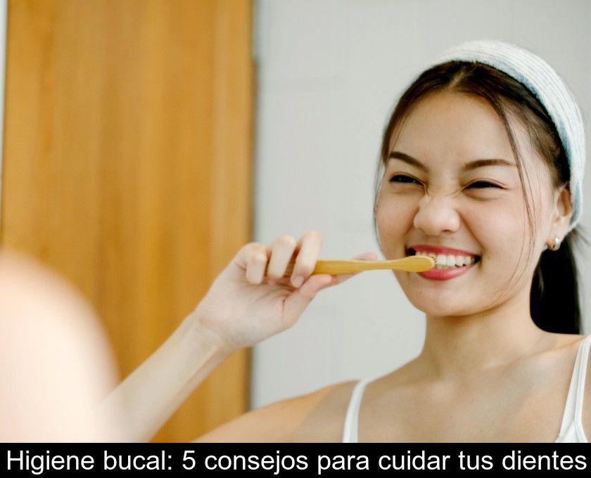 Higiene Bucal: 5 Consejos Para Cuidar Tus Dientes