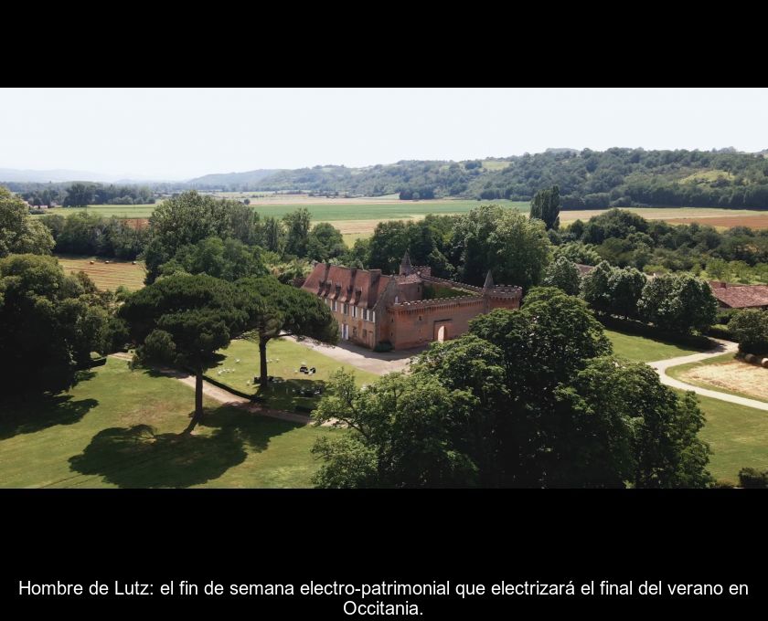 Hombre De Lutz: El Fin De Semana Electro-patrimonial Que Electrizará El Final Del Verano En Occitania.