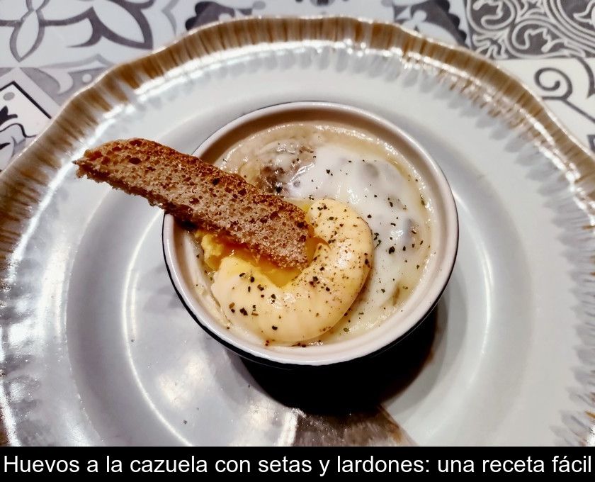Huevos A La Cazuela Con Setas Y Lardones: Una Receta Fácil