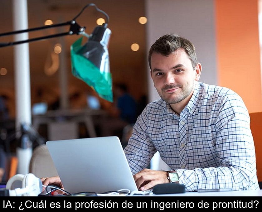 Ia: ¿cuál Es La Profesión De Un Ingeniero De Prontitud?