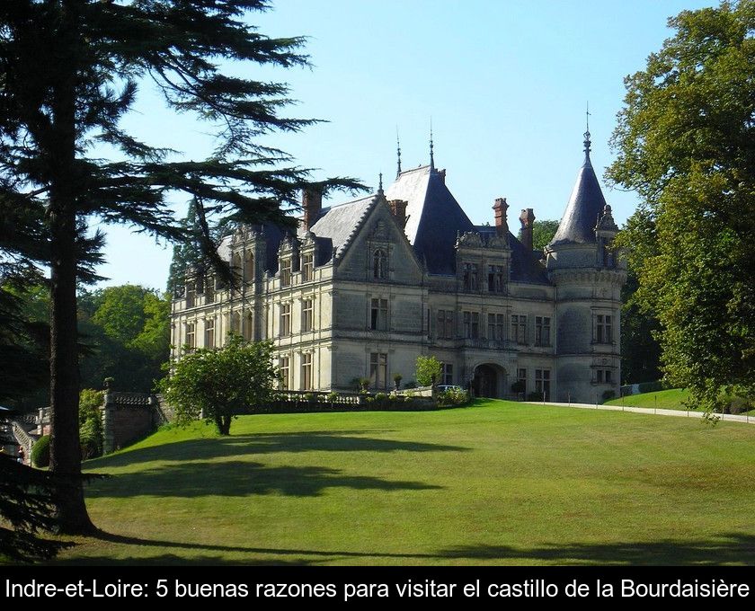 Indre-et-loire: 5 Buenas Razones Para Visitar El Castillo De La Bourdaisière
