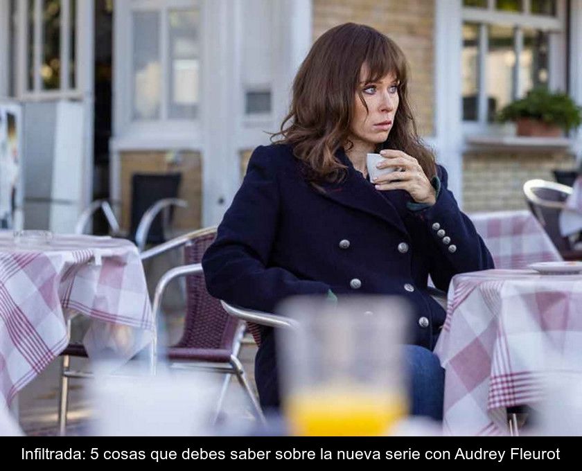 Infiltrada: 5 Cosas Que Debes Saber Sobre La Nueva Serie Con Audrey Fleurot