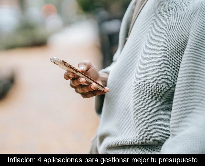 Inflación: 4 Aplicaciones Para Gestionar Mejor Tu Presupuesto