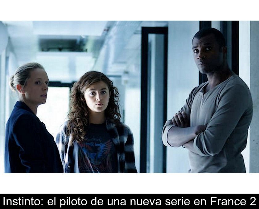 Instinto: El Piloto De Una Nueva Serie En France 2