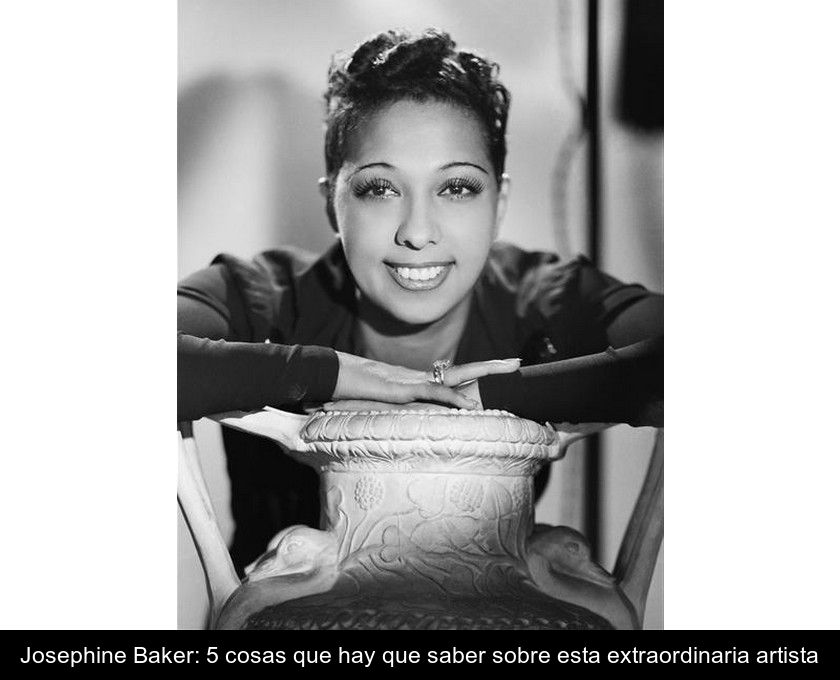 Josephine Baker: 5 Cosas Que Hay Que Saber Sobre Esta Extraordinaria Artista