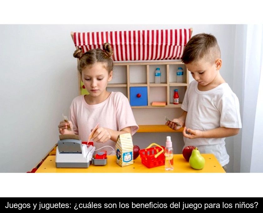 Juegos Y Juguetes: ¿cuáles Son Los Beneficios Del Juego Para Los Niños?