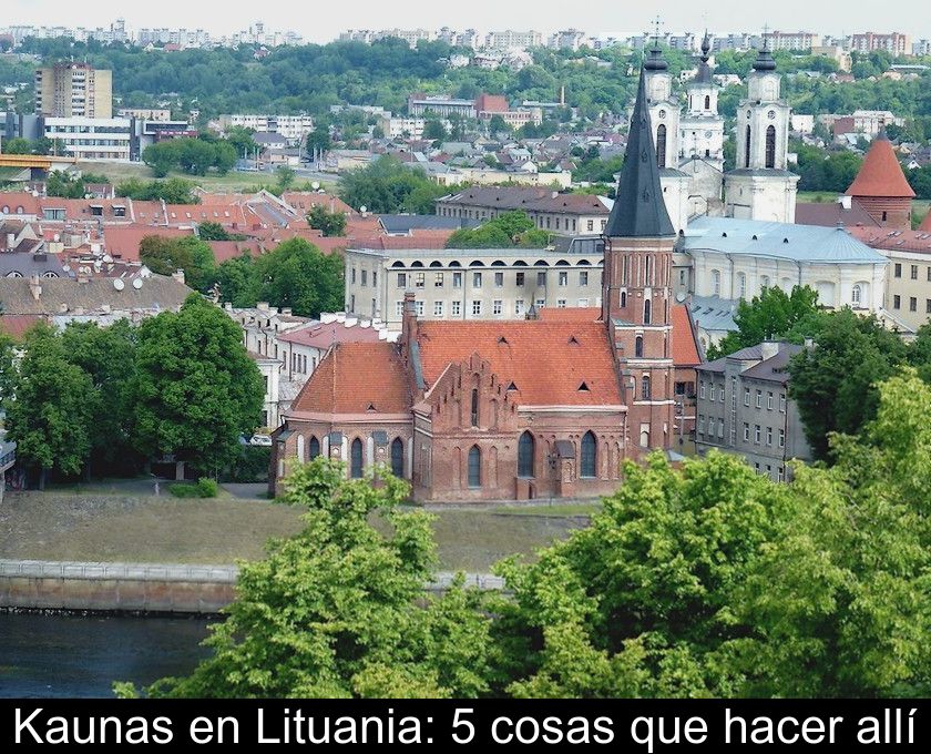 Kaunas En Lituania: 5 Cosas Que Hacer Allí