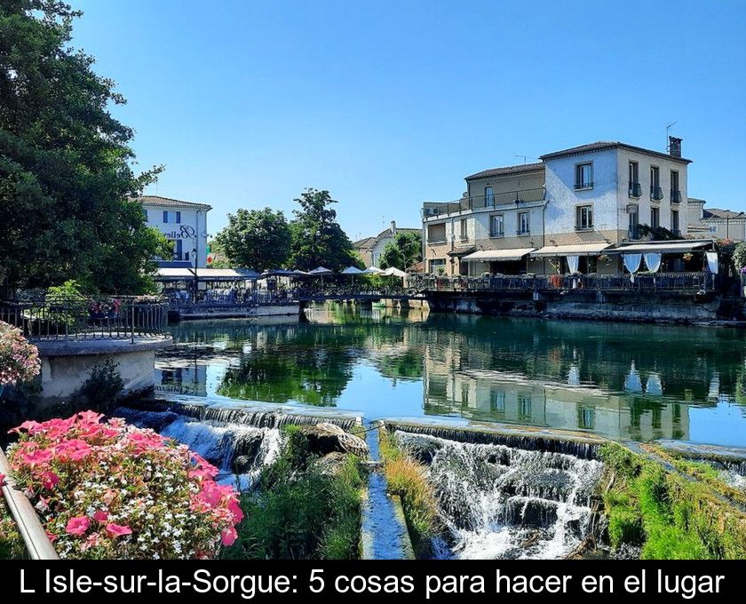 L'isle-sur-la-sorgue: 5 Cosas Para Hacer En El Lugar