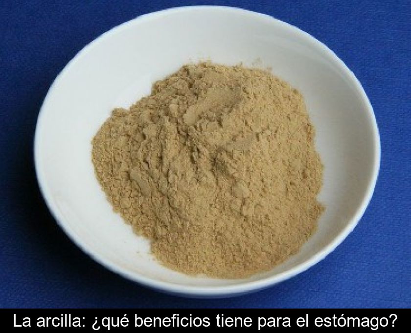 La Arcilla: ¿qué Beneficios Tiene Para El Estómago?