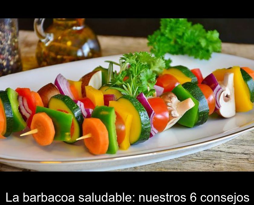 La Barbacoa Saludable: Nuestros 6 Consejos