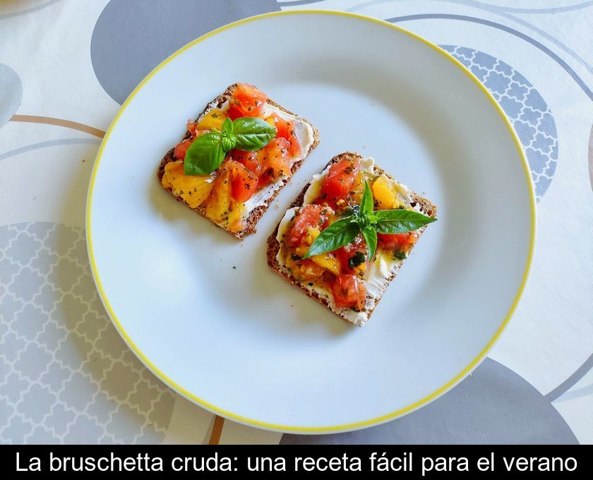 La Bruschetta Cruda: Una Receta Fácil Para El Verano