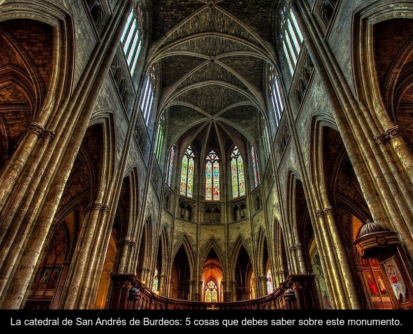 La Catedral De San Andrés De Burdeos: 5 Cosas Que Debes Saber Sobre Este Monumento.