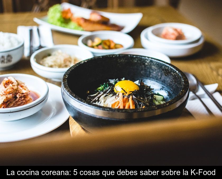 La Cocina Coreana: 5 Cosas Que Debes Saber Sobre La K-food