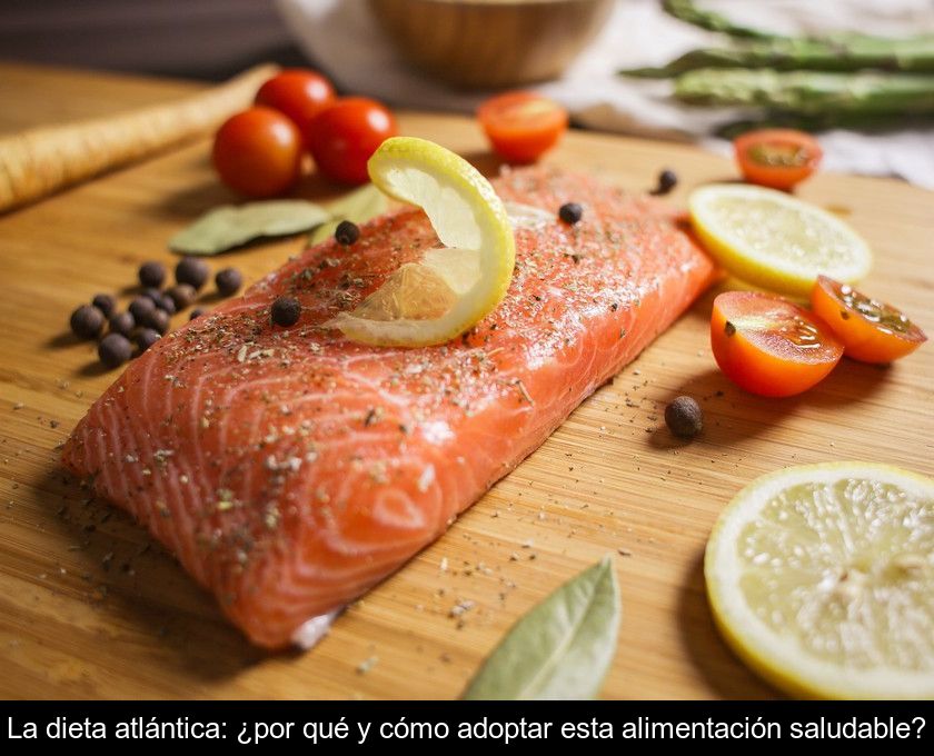 La Dieta Atlántica: ¿por Qué Y Cómo Adoptar Esta Alimentación Saludable?
