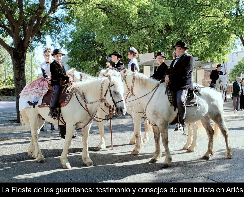 La Fiesta De Los Guardianes: Testimonio Y Consejos De Una Turista En Arlés