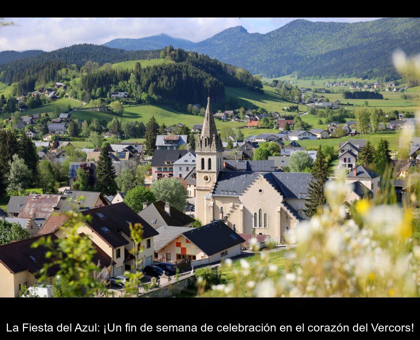 La Fiesta Del Azul: ¡un Fin De Semana De Celebración En El Corazón Del Vercors!