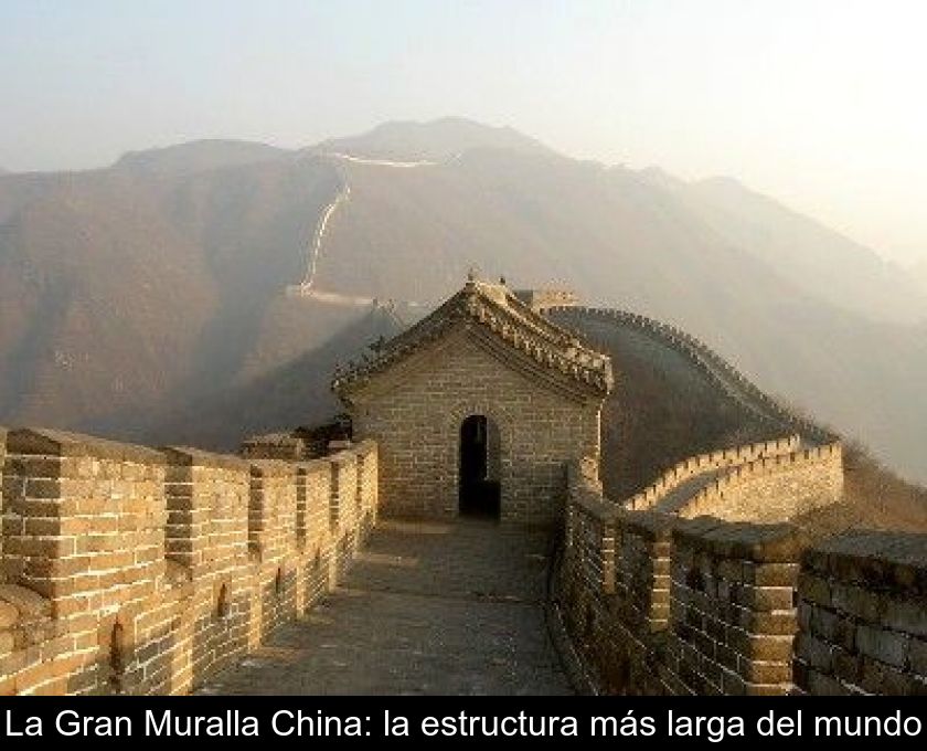 La Gran Muralla China: La Estructura Más Larga Del Mundo