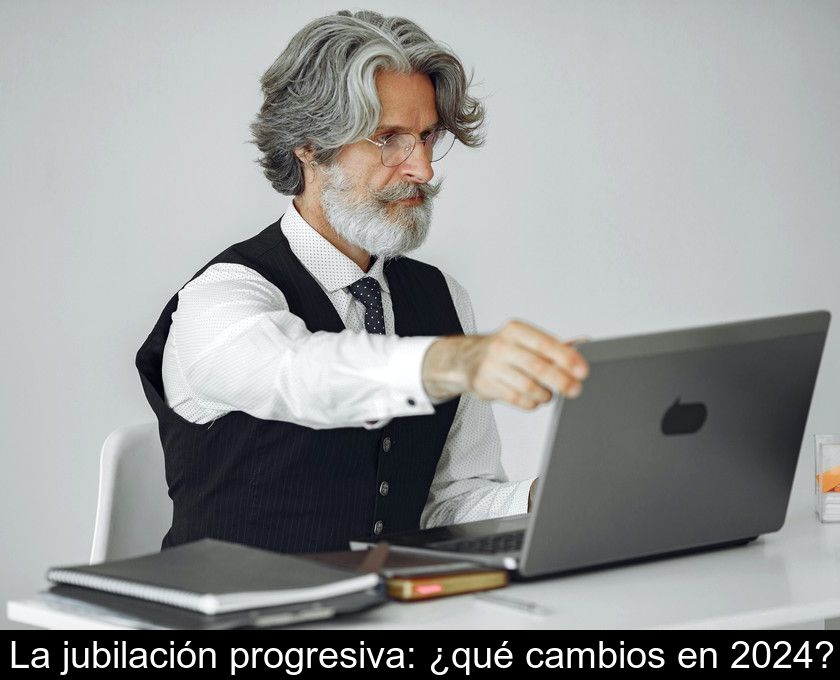 La Jubilación Progresiva: ¿qué Cambios En 2024?