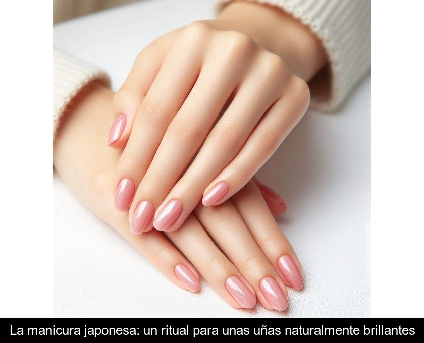 La Manicura Japonesa: Un Ritual Para Unas Uñas Naturalmente Brillantes