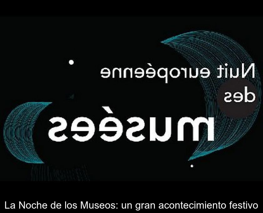 La Noche De Los Museos: Un Gran Acontecimiento Festivo