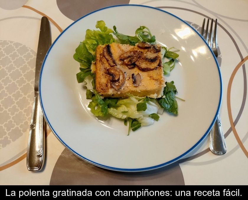 La Polenta Gratinada Con Champiñones: Una Receta Fácil.