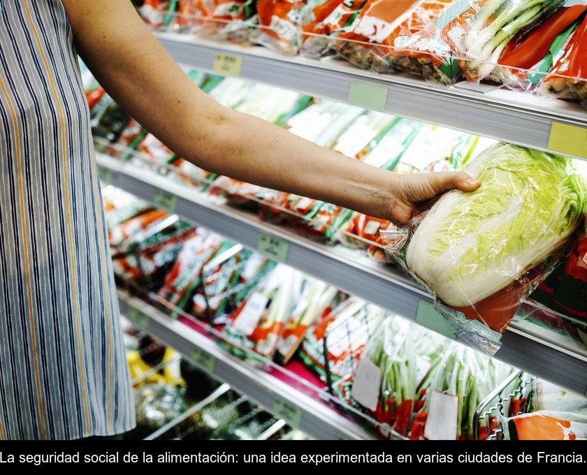 La Seguridad Social De La Alimentación: Una Idea Experimentada En Varias Ciudades De Francia.