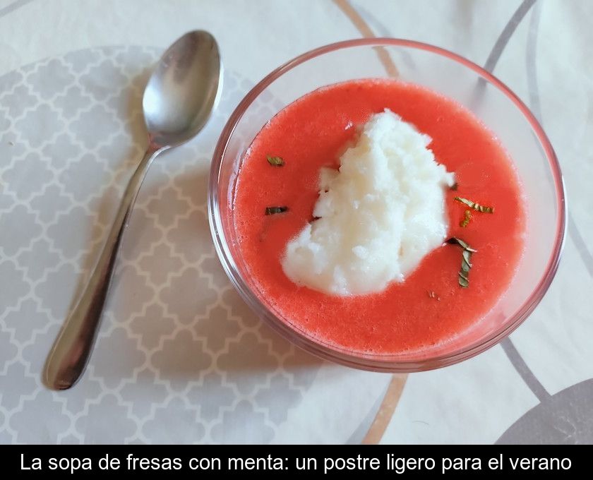 La Sopa De Fresas Con Menta: Un Postre Ligero Para El Verano