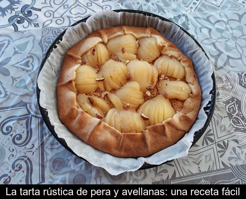 La Tarta Rústica De Pera Y Avellanas: Una Receta Fácil