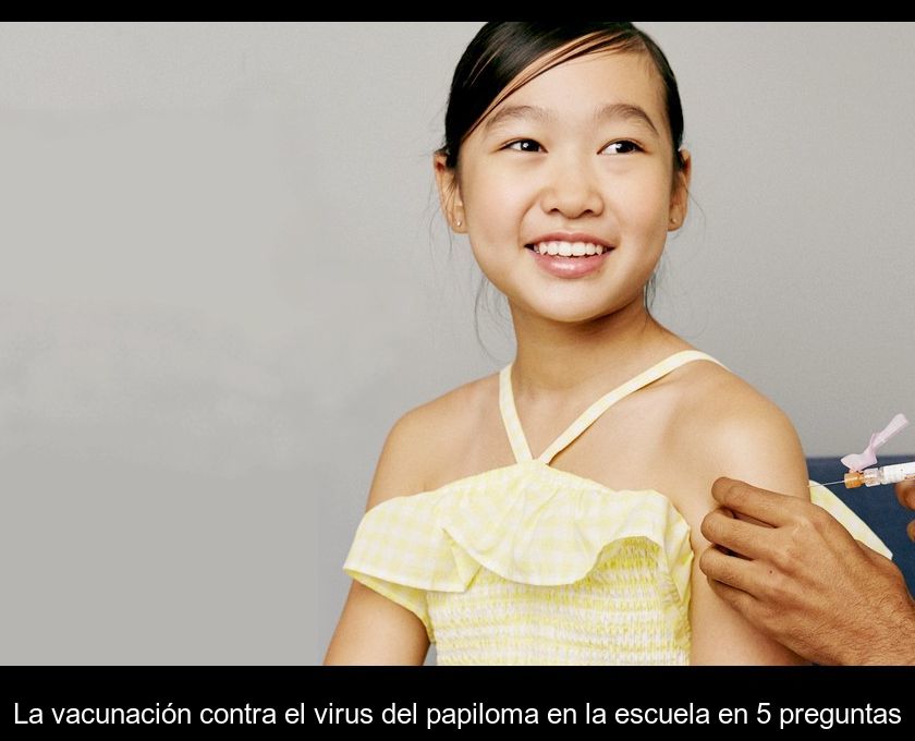 La Vacunación Contra El Virus Del Papiloma En La Escuela En 5 Preguntas
