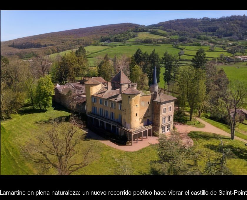 Lamartine En Plena Naturaleza: Un Nuevo Recorrido Poético Hace Vibrar El Castillo De Saint-point