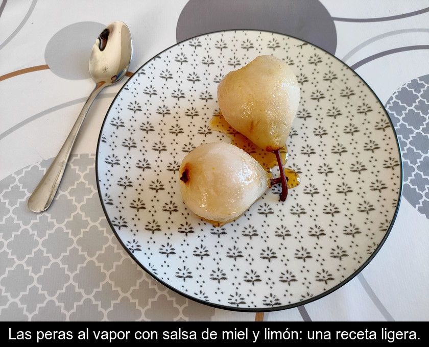 Las Peras Al Vapor Con Salsa De Miel Y Limón: Una Receta Ligera.