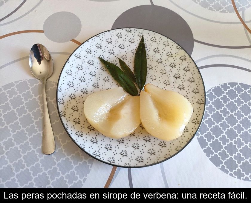 Las Peras Pochadas En Sirope De Verbena: Una Receta Fácil.