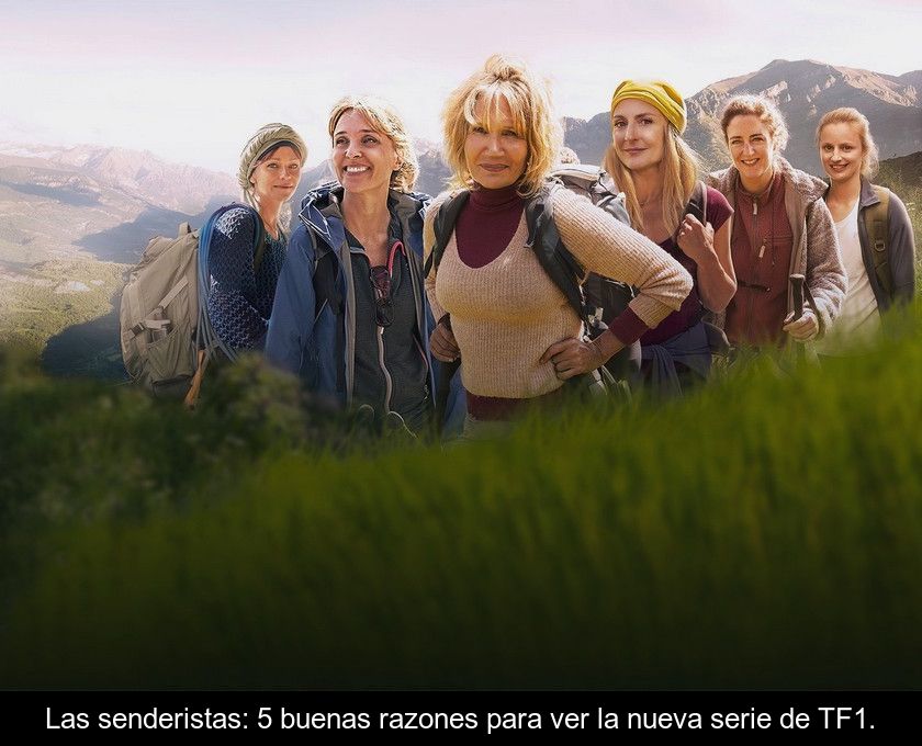 Las Senderistas: 5 Buenas Razones Para Ver La Nueva Serie De Tf1.