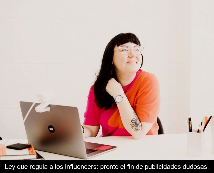 Ley Que Regula A Los Influencers: Pronto El Fin De Publicidades Dudosas.
