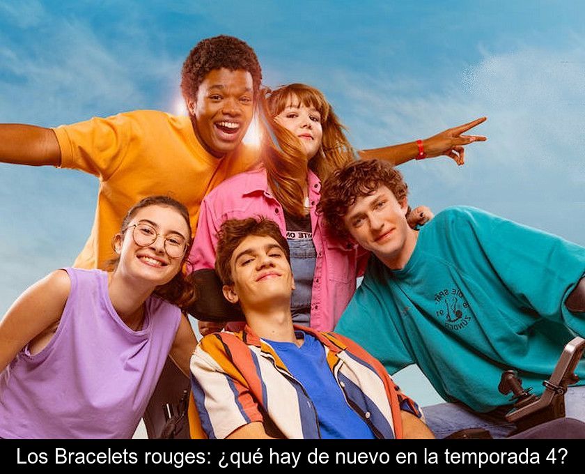 Los Bracelets Rouges: ¿qué Hay De Nuevo En La Temporada 4?